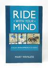 Ride With Your Mind: A Right Brain Approach to Riding