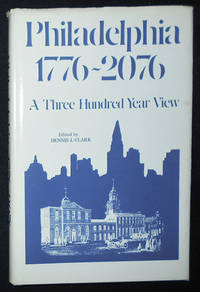cover of Philadelphia: 1776-2076 A Three Hundred Year View; The Contributors John K. Alexander, Dennis Clark, Peter A. McGrath, Graham S. Finney