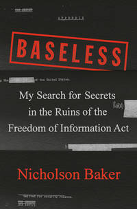 Baseless : My Search for Secrets in the Ruins of the Freedom of Information Act