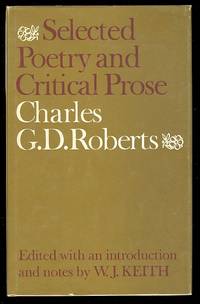 SELECTED POETRY AND CRITICAL PROSE. LITERATURE OF CANADA POETRY AND PROSE IN REPRINT SERIES. by Charles G.D. Edited with an introduction and notes by W.J. Keith Roberts - Hardcover - from Capricorn Books (SKU: 7613)
