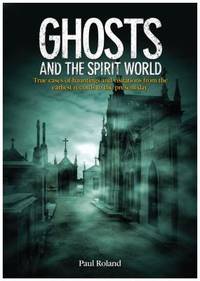 cover of Ghosts and the Spirit World : The Cases of Hauntings and Visitations from the Earliest Records to the Present Day