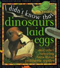 Dinosaurs Laid Eggs : And Other Amazing Facts about Prehistoric Reptiles