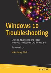 Windows 10 Troubleshooting : Learn to Troubleshoot and Repair Windows 10 Problems Like the Pros Do
