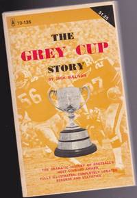 The Grey Cup Story:  The Dramatic History of Football&#039;s Most Coveted Award  -fully illustrated completely updated records &amp; statistics by Sullivan, Jack - 1972