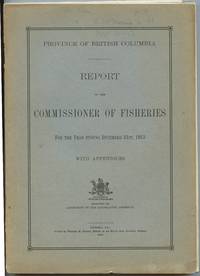 Province of British Columbia Report of the Commissioner of Fisheries For the Year Ending December 31st, 1913 With Appendices