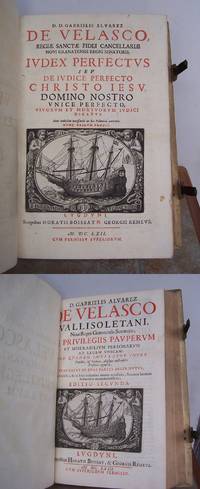 GABRIELIS ALVAREZ LUDEX PERFECTUS, seu de judice perfecto CHRISTO JESU domino nostro unice perfecto, vivorum et mortuorum iudici dicatus.  Cum indicibus necessariis (...).  &amp;  DE PRIVILEGIIS PAUPERUM ET MISERABILIUM PERSONARUM AD LEGEM UNICAM: by ALVAREZ DE VELASCO, Gabrielis, D.D.: - 1662