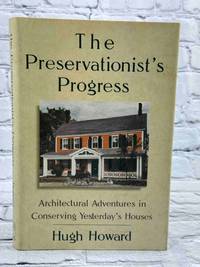 The Preservationist's Progress: Architectural Adventures in Conserving Yesterday's Houses