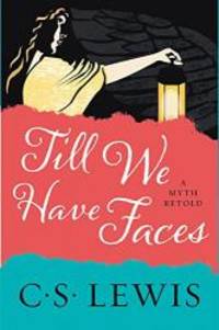 Till We Have Faces: A Myth Retold by C. S. Lewis - 2017-02-14