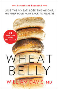 Wheat Belly (Revised and Expanded Edition) : Lose the Wheat, Lose the Weight, and Find Your Path...