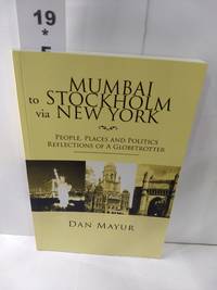 cover of Mumbai to Stockholm Via New York : People, Places and Politics Reflections of a Globetrotter