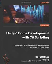 Unity 6 Game Development with C# Scripting: Leverage C# scripting in Unity to create immersive...
