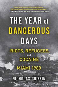 The Year of Dangerous Days: Riots, Refugees, and Cocaine in Miami 1980