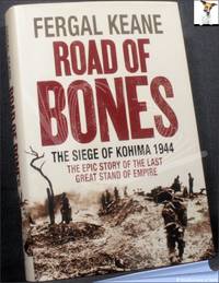 Road of Bones: The Siege of Kohima 1944: The Epic Story of the Last Great Stand of Empire by Fergal Keane - First Edition - 2010 - from BookLovers of Bath (SKU: 190509)