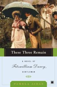 These Three Remain : A Novel of Fitzwilliam Darcy, Gentleman