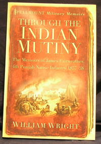 Through the Indian Mutiny: The Memoirs of James Fairweather, 4th Punjab Native Infantry 1857-58...