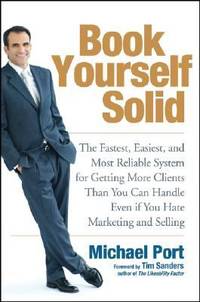 Book Yourself Solid : The Fastest, Easiest, and Most Reliable System for Getting More Clients...
