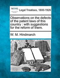 Observations on the Defects of the Patent Laws of This Country: With Suggestions for the Reform...