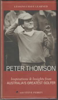 Lessons I Have Learned. Peter Thomson: Inspirations and Insights from Australia's Greatest...