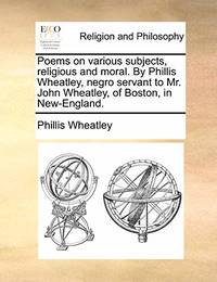 cover of Poems on Various Subjects, Religious and Moral. by Phillis Wheatley, Negro Servant to Mr. John Wheatley, of Boston, in New-England
