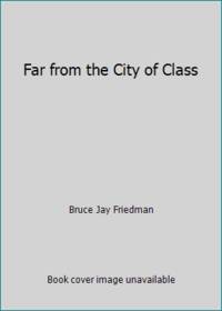 Far from the City of Class by Bruce Jay Friedman - 1968