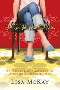 You Can Still Wear Cute Shoes: And Other Great Advice from an Unlikely Preacher's Wife