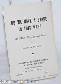 Do we have a stake in this war? An address to organized labor by Lewis, Alfred Baker - 1940