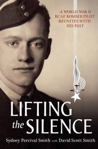 Lifting the Silence : A World War II RCAF Bomber Pilot Reunites with His Past