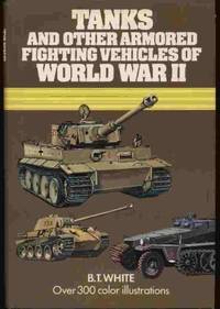 Tanks and Other Armoured Fighting Vehicles of World War II by B.T. White