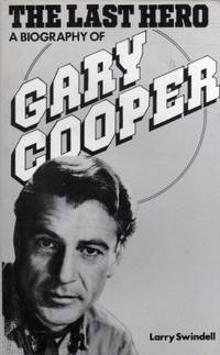 The Last Hero: A Biography of Gary Cooper by Larry Swindell