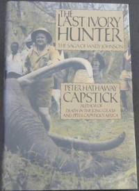 The Last Ivory Hunter: The Saga of Wally Johnson by Capstick, Peter Hathaway - 1988