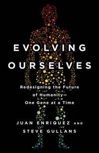 Evolving Ourselves : Redesigning the Future of Humanity--One Gene at a Time