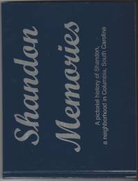 SHANDON MEMORIES. A PICTORIAL HISTORY OF THE SHANDON NEIGHBORHOOD IN COLUMBIA, SOUTH CAROLINA by Warner M. Montgomery [Editor] - 1999-01-01