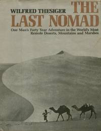 The Last Nomad, One Man's Forty Year Adventure in the World's Most Remote Deserts, Mountains and Marshes