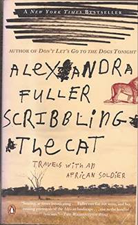 Scribbling the Cat: Travels with an African Soldier by Alexandra Fuller - Paperback - 1st ed. thus - 2005 - from Auldfarran Books, IOBA (SKU: 25166)