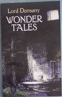 Wonder Tales: The Book of Wonder and Tales of Wonder by Dunsany, Lord