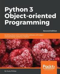 Python 3 Object-oriented Programming - Second Edition: Building robust and maintainable software...