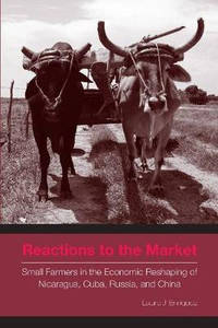 Reactions to the Market: Small Farmers in the Economic Reshaping of Nicaragua, Cuba, Russia, and...