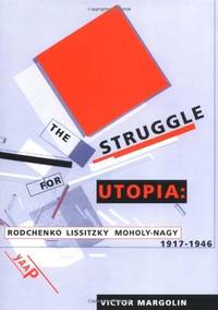 The Struggle for Utopia &acirc; Rodchenko, Lissitzky, Moholy&acirc;Nagy,...