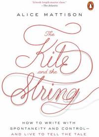 The Kite and the String : How to Write with Spontaneity and Control--And Live to Tell the Tale