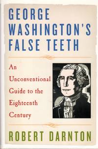 image of George Washington's false Teeth: An Unconventional Guide to the Eighteenth Century