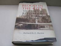 Blood in the City: Violence and Revelation in Paris, 1789-1945 by Richard D. E. Burton - Hardcover - First edition - 2001 - from Midway Used and Rare Books (SKU: 46837)