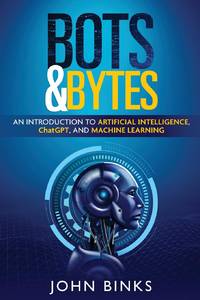 Bots & Bytes: An Introduction to Artificial Intelligence, ChatGPT, and Machine Learning