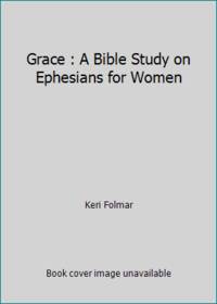 Grace : A Bible Study on Ephesians for Women