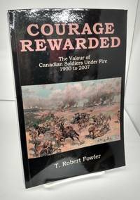 Courage Rewarded: The Valour of Canadian Soldiers Under Fire 1900 to 2007