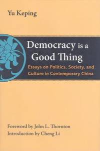 Democracy Is a Good Thing : Essays on Politics, Society, and Culture in Contemporary China