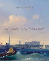 The Octopus: A California Story by Frank Norris - 2013-08-04