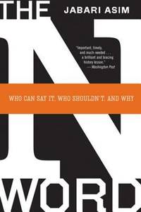 The N Word : Who Can Say It, Who Shouldn't, and Why