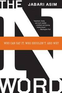 The N Word : Who Can Say It, Who Shouldn&#039;t, and Why by Jabari Asim - 2008