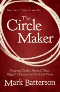 The Circle Maker: Praying Circles Around Your Biggest Dreams and Greatest Fears (Christian Large Print Originals) by Mark Batterson - 2012-02-05