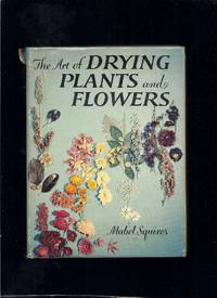 The Art of Drying Plants and Flowers by Squires, Mabel - 1958